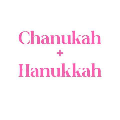 Chanukah + Hanukkah